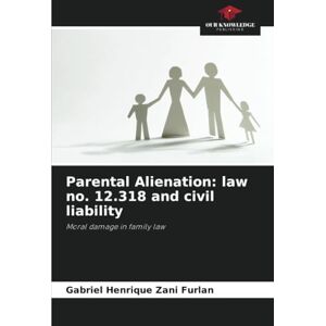 Zani Furlan, Gabriel Henrique Parental Alienation: law no. 12.318 and civil liability: Moral damage in family law Zani Furlan, Gabriel Henrique Parental Alienation: law no. 12.318 and civil liability: Moral damage in family law
