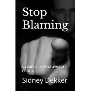 Dekker, Sidney Stop Blaming: Create a restorative just culture Dekker, Sidney Stop Blaming: Create a restorative just culture