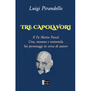Pirandello, Luigi Tre Capolavori: Il fu Mattia Pascal, Uno Nessuno e Centomila, Sei Personaggi in cerca di Autore (Classici della Letteratura Italiana) Pirandello, Luigi Tre Capolavori: Il fu Mattia Pascal, Uno Nessuno e Centomila, Sei Personaggi in cerca di Autore (Classici della Letteratura Italiana)