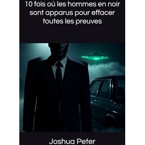 Peter, Joshua 10 fois où les hommes en noir sont apparus pour effacer toutes les preuves Peter, Joshua 10 fois où les hommes en noir sont apparus pour effacer toutes les preuves