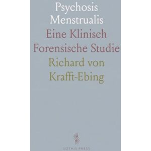 Richard von, Krafft-Ebing Psychosis Menstrualis: Eine Klinisch Forensische Studie Richard von, Krafft-Ebing Psychosis Menstrualis: Eine Klinisch Forensische Studie