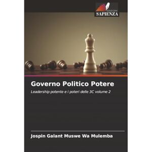 Muswe Wa Mulemba, Jospin Galant Governo Politico Potere: Leadership potente e i poteri delle 3C volume 2 Muswe Wa Mulemba, Jospin Galant Governo Politico Potere: Leadership potente e i poteri delle 3C volume 2