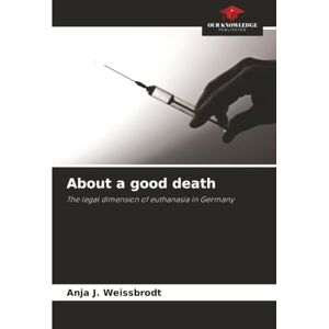 Weissbrodt, Anja J. About a good death: The legal dimension of euthanasia in Germany Weissbrodt, Anja J. About a good death: The legal dimension of euthanasia in Germany