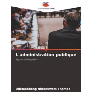 THOMAS, UDEMEOBONG NKEREUWEM L'administration publique: Approche de gestion THOMAS, UDEMEOBONG NKEREUWEM L'administration publique: Approche de gestion