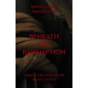 Magdaluyo, Annastoshia Beneath HIs Redemption: Some scars were never meant to heal. (Beneath Series) Magdaluyo, Annastoshia Beneath HIs Redemption: Some scars were never meant to heal. (Beneath Series)