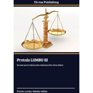 Maloba Ndiba, Protais Lumbu Protais LUMBU III: Ma lutte pour la démocratie institutionnelle: 2ème édition Maloba Ndiba, Protais Lumbu Protais LUMBU III: Ma lutte pour la démocratie institutionnelle: 2ème édition