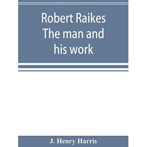 Henry Harris, J Robert Raikes. The man and his work Henry Harris, J Robert Raikes. The man and his work