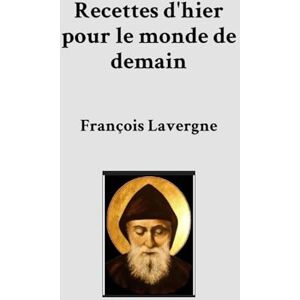 Lavergne, François Recettes d'hier pour le monde de demain Lavergne, François Recettes d'hier pour le monde de demain