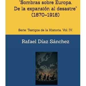 Díaz Sánchez, Rafael Sombras sobre Europa. De la expansión al desastre”: Serie: Testigos de la Historia. Vol. IV. Díaz Sánchez, Rafael Sombras sobre Europa. De la expansión al desastre”: Serie: Testigos de la Historia. Vol. IV.