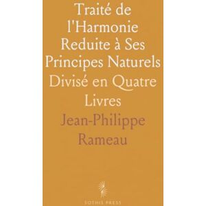Jean-Philippe, Rameau Traité de l'Harmonie Reduite à Ses Principes Naturels: Divisé en Quatre Livres Jean-Philippe, Rameau Traité de l'Harmonie Reduite à Ses Principes Naturels: Divisé en Quatre Livres