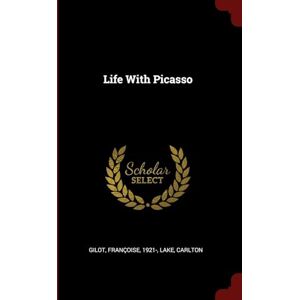 Gilot, Françoise Life With Picasso Gilot, Françoise Life With Picasso