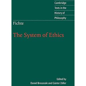 Fichte: The System of Ethics: According to the Principles of the Wissenschaftslehre (Cambridge Texts in the History of Philosophy) Fichte: The System of Ethics: According to the Principles of the Wissenschaftslehre (Cambridge Texts in the History of Philosophy)