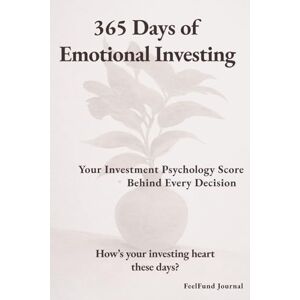 J, Jesena 365 Days of Emotional Investing: Your Investment Psychology Score Behind Every Decision J, Jesena 365 Days of Emotional Investing: Your Investment Psychology Score Behind Every Decision