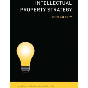 Palfrey, John G. Intellectual Property Strategy (The MIT Press Essential Knowledge Series) Palfrey, John G. Intellectual Property Strategy (The MIT Press Essential Knowledge Series)