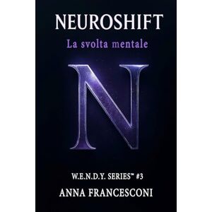 FRANCESCONI, ANNA NEUROSHIFT: La svolta mentale. Dall'Ombra al Potenziale Manifesto, un modello per la trasformazione profonda.: 3 (W.E.N.D.Y. SERIES) FRANCESCONI, ANNA NEUROSHIFT: La svolta mentale. Dall'Ombra al Potenziale Manifesto, un modello per la trasformazione profonda.: 3 (W.E.N.D.Y. SERIES)