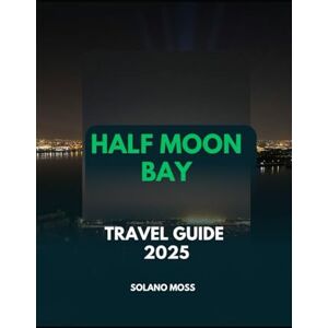 MOSS, SOLANO HALF MOON BAY TRAVEL GUIDE 2025 (The Explorer’s Companion 2025) MOSS, SOLANO HALF MOON BAY TRAVEL GUIDE 2025 (The Explorer’s Companion 2025)