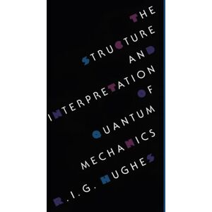 Hughes, R. I. G. The Structure and Interpretation of Quantum Mechanics Hughes, R. I. G. The Structure and Interpretation of Quantum Mechanics