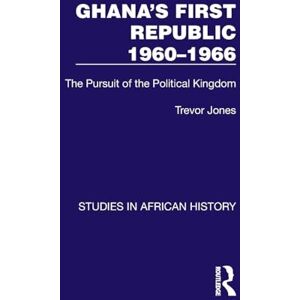 Jones, Trevor Ghana's First Republic 1960-1966: The Pursuit of the Political Kingdom (Studies in African History) Jones, Trevor Ghana's First Republic 1960-1966: The Pursuit of the Political Kingdom (Studies in African History)