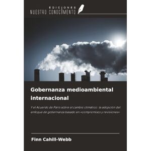 Cahill-Webb, Finn Gobernanza medioambiental internacional: Y el Acuerdo de París sobre el cambio climático: la adopción del enfoque de gobernanza basado en «compromisos y revisiones» Cahill-Webb, Finn Gobernanza medioambiental internacional: Y el Acuerdo de París sobre el cambio climático: la adopción del enfoque de gobernanza basado en «compromisos y revisiones»