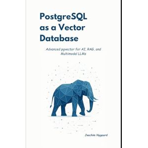 Nygaard, Joachim PostgreSQL as a Vector Database: Advanced pgvector for AI, RAG, and Multimodal LLMs Nygaard, Joachim PostgreSQL as a Vector Database: Advanced pgvector for AI, RAG, and Multimodal LLMs