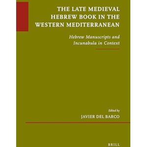 The Late Medieval Hebrew Book in the Western Mediterranean: Hebrew Manuscripts and Incunabula in Context: 65 (Études sur le judaïsme médiéval, 65) The Late Medieval Hebrew Book in the Western Mediterranean: Hebrew Manuscripts and Incunabula in Context: 65 (Études sur le judaïsme médiéval, 65)