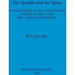 Stoodley, Nick The spindle and the spear: A critical enquiry into the construction and meaning of gender in the early anglo-saxon burial rite: 288 (British Archaeological Reports British Series) Stoodley, Nick The spindle and the spear: A critical enquiry into the construction and meaning of gender in the early anglo-saxon burial rite: 288 (British Archaeological Reports British Series)