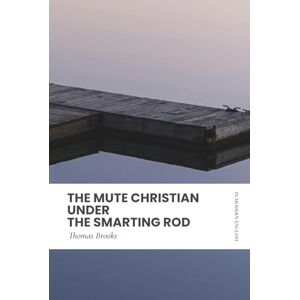 Brooks, Thomas The Mute Christian Under the Smarting Rod: Modern, Updated Translation (Easy to Read) Brooks, Thomas The Mute Christian Under the Smarting Rod: Modern, Updated Translation (Easy to Read)