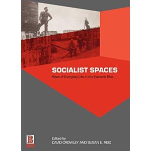 David Crowley & Susan E. Reid Socialist Spaces: Sites of Everyday Life in the Eastern Bloc David Crowley & Susan E. Reid Socialist Spaces: Sites of Everyday Life in the Eastern Bloc