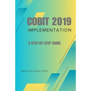 Fernandez Climent, Edgardo COBIT 2019 Implementation: A Step-by-Step Guide Fernandez Climent, Edgardo COBIT 2019 Implementation: A Step-by-Step Guide