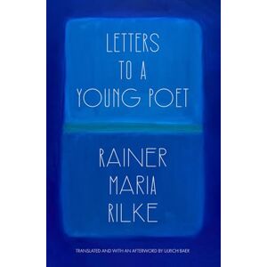 Rilke, Rainer Maria Letters to a Young Poet (Translated and with an Afterword by Ulrich Baer) Rilke, Rainer Maria Letters to a Young Poet (Translated and with an Afterword by Ulrich Baer)