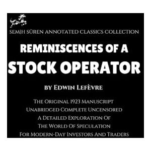 Lefèvre, Edwin Reminiscences of a Stock Operator by Edwin Lefèvre (Annotated): Unabridged Complete Uncensored / A Detailed Exploration Of The World Of Speculation For Modern-Day Investors And Traders Lefèvre, Edwin Reminiscences of a Stock Operator by Edwin Lefèvre (Annotated): Unabridged Complete Uncensored / A Detailed Exploration Of The World Of Speculation For Modern-Day Investors And Traders