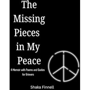 Finnell, Shaka The Missing Pieces in My Peace: A Memoir with Poems and Quotes for Grievers Finnell, Shaka The Missing Pieces in My Peace: A Memoir with Poems and Quotes for Grievers