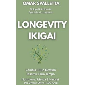 Spalletta, Omar LONGEVITY IKIGAI: Nutrizione, Scienza e Mindset per Vivere Oltre i 100 anni Spalletta, Omar LONGEVITY IKIGAI: Nutrizione, Scienza e Mindset per Vivere Oltre i 100 anni