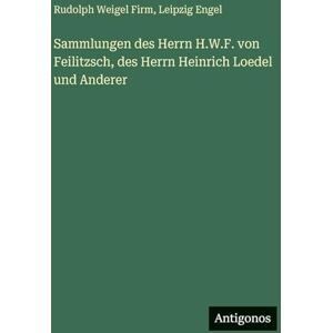 Firm, Rudolph Weigel Sammlungen des Herrn H.W.F. von Feilitzsch, des Herrn Heinrich Loedel und Anderer Firm, Rudolph Weigel Sammlungen des Herrn H.W.F. von Feilitzsch, des Herrn Heinrich Loedel und Anderer