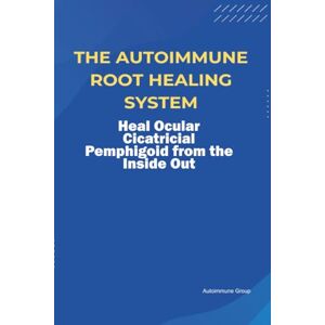 Group, Autoimmune The Autoimmune Root Healing System Heal Ocular Cicatricial Pemphigoid from the Inside Out Group, Autoimmune The Autoimmune Root Healing System Heal Ocular Cicatricial Pemphigoid from the Inside Out