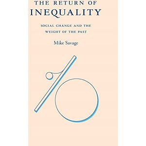 Savage, Mike The Return of Inequality: Social Change and the Weight of the Past Savage, Mike The Return of Inequality: Social Change and the Weight of the Past