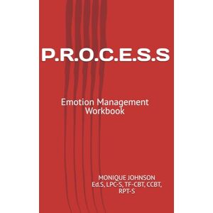 JOHNSON, MONIQUE P.R.O.C.E.S.S: Emotion Management Workbook JOHNSON, MONIQUE P.R.O.C.E.S.S: Emotion Management Workbook