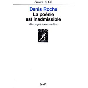 Roche, Denis La Poésie est inadmissible. Oeuvres poétiques complètes Roche, Denis La Poésie est inadmissible. Oeuvres poétiques complètes