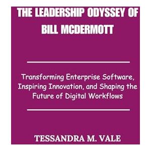 Vale, Tessandra M. The Leadership Odyssey of Bill McDermott: Transforming Enterprise Software, Inspiring Innovation, and Shaping the Future of Digital Workflows Vale, Tessandra M. The Leadership Odyssey of Bill McDermott: Transforming Enterprise Software, Inspiring Innovation, and Shaping the Future of Digital Workflows