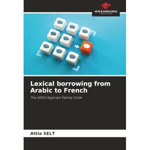 SELT, Attia Lexical borrowing from Arabic to French: The 2005 Algerian Family Code SELT, Attia Lexical borrowing from Arabic to French: The 2005 Algerian Family Code