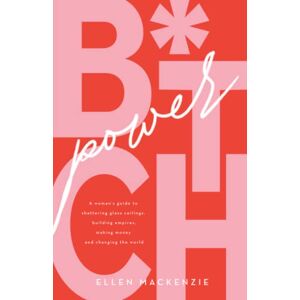 Mackenzie, Ellen B.I.T.C.H Power: A woman’s guide to shattering glass ceilings, building empires, making money and changing the world Mackenzie, Ellen B.I.T.C.H Power: A woman’s guide to shattering glass ceilings, building empires, making money and changing the world