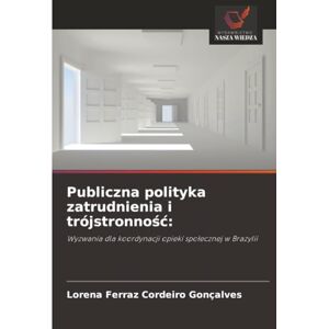 Ferraz Cordeiro Gonçalves, Lorena Publiczna polityka zatrudnienia i trójstronność:: Wyzwania dla koordynacji opieki społecznej w Brazylii: Wyzwania dla koordynacji opieki spo¿ecznej w Brazylii Ferraz Cordeiro Gonçalves, Lorena Publiczna polityka zatrudnienia i trójstronność:: Wyzwania dla koordynacji opieki społecznej w Brazylii: Wyzwania dla koordynacji opieki spo¿ecznej w Brazylii