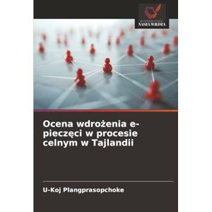 Plangprasopchoke, U-Koj Ocena wdrożenia e-pieczęci w procesie celnym w Tajlandii Plangprasopchoke, U-Koj Ocena wdrożenia e-pieczęci w procesie celnym w Tajlandii