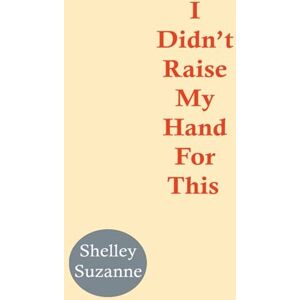 Suzanne, Shelley I Didn't Raise My Hand For This Suzanne, Shelley I Didn't Raise My Hand For This