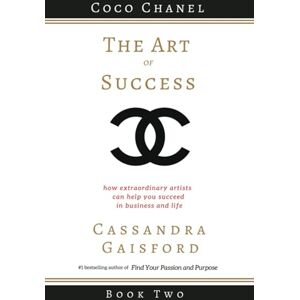 Gaisford, Cassandra The Art of Success: Coco Chanel: How Extraordinary Artists Can Help You Succeed in Business and Life: 2 (Leonardo da Vinci) Gaisford, Cassandra The Art of Success: Coco Chanel: How Extraordinary Artists Can Help You Succeed in Business and Life: 2 (Leonardo da Vinci)