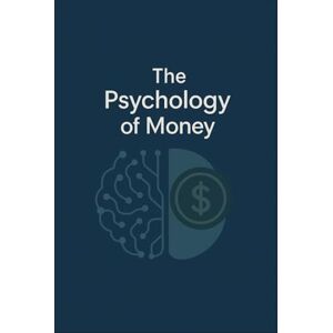 Eisenhart, Lukas The Psychology of Money: Overcome Biases and Make Better Financial Decisions Eisenhart, Lukas The Psychology of Money: Overcome Biases and Make Better Financial Decisions