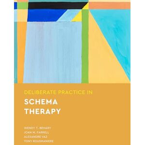 Wendy T. Behary Deliberate Practice in Schema Therapy (Essentials of Deliberate Practice Series) Wendy T. Behary Deliberate Practice in Schema Therapy (Essentials of Deliberate Practice Series)