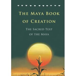 De la Sierra, Joaquin The Maya Book of Creation: The Sacred Text of the Maya: A New Translation of the Popol Vuh (Pre-Columbian Literature) De la Sierra, Joaquin The Maya Book of Creation: The Sacred Text of the Maya: A New Translation of the Popol Vuh (Pre-Columbian Literature)