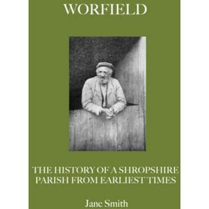 Smith, Mrs Jane Alison Worfield: The History of a Shropshire Parish from Earliest Times Smith, Mrs Jane Alison Worfield: The History of a Shropshire Parish from Earliest Times