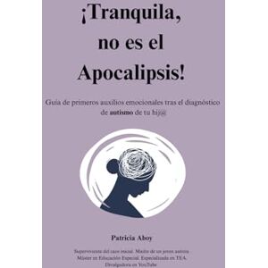 Aboy Méndez, Patricia ¡Tranquila, no es el Apocalipsis!: Guía de primeros auxilios emocionales tras el diagnóstico de autismo de tu hij@ Aboy Méndez, Patricia ¡Tranquila, no es el Apocalipsis!: Guía de primeros auxilios emocionales tras el diagnóstico de autismo de tu hij@
